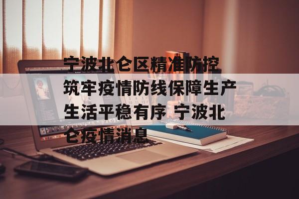 宁波北仑区精准防控 筑牢疫情防线保障生产生活平稳有序 宁波北仑疫情消息